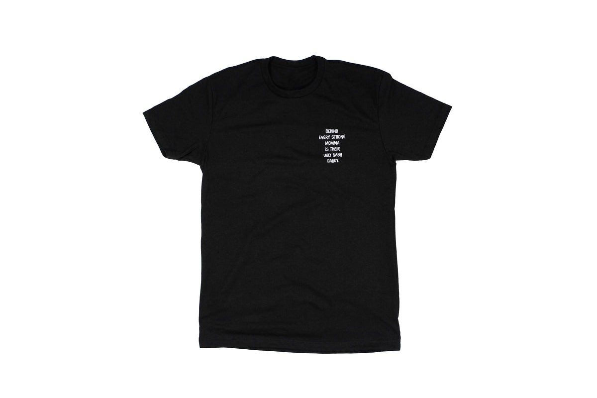 Behind Every Strong Momma Is Their Ugly Baby Daddy Tee