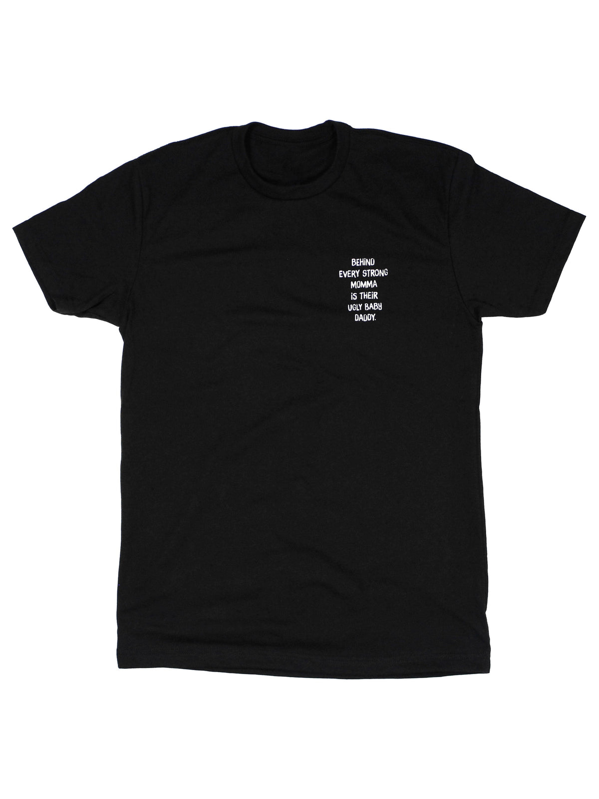 Behind Every Strong Momma Is Their Ugly Baby Daddy Tee