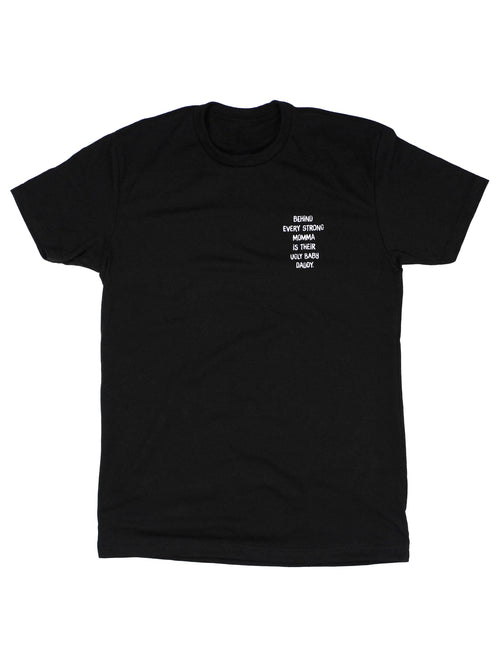 Behind Every Strong Momma Is Their Ugly Baby Daddy Tee