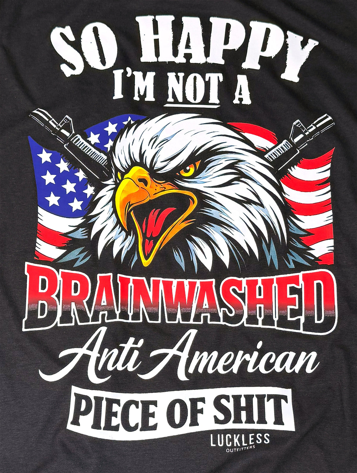 So Happy I'm Not A Brainwashed Anti American Piece Of Shit Tee
