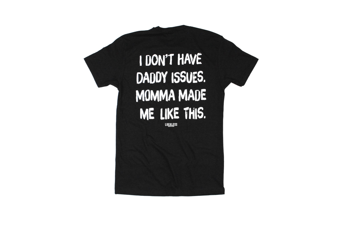 I Don't Have Daddy Issues Momma Made Me Like This Tee