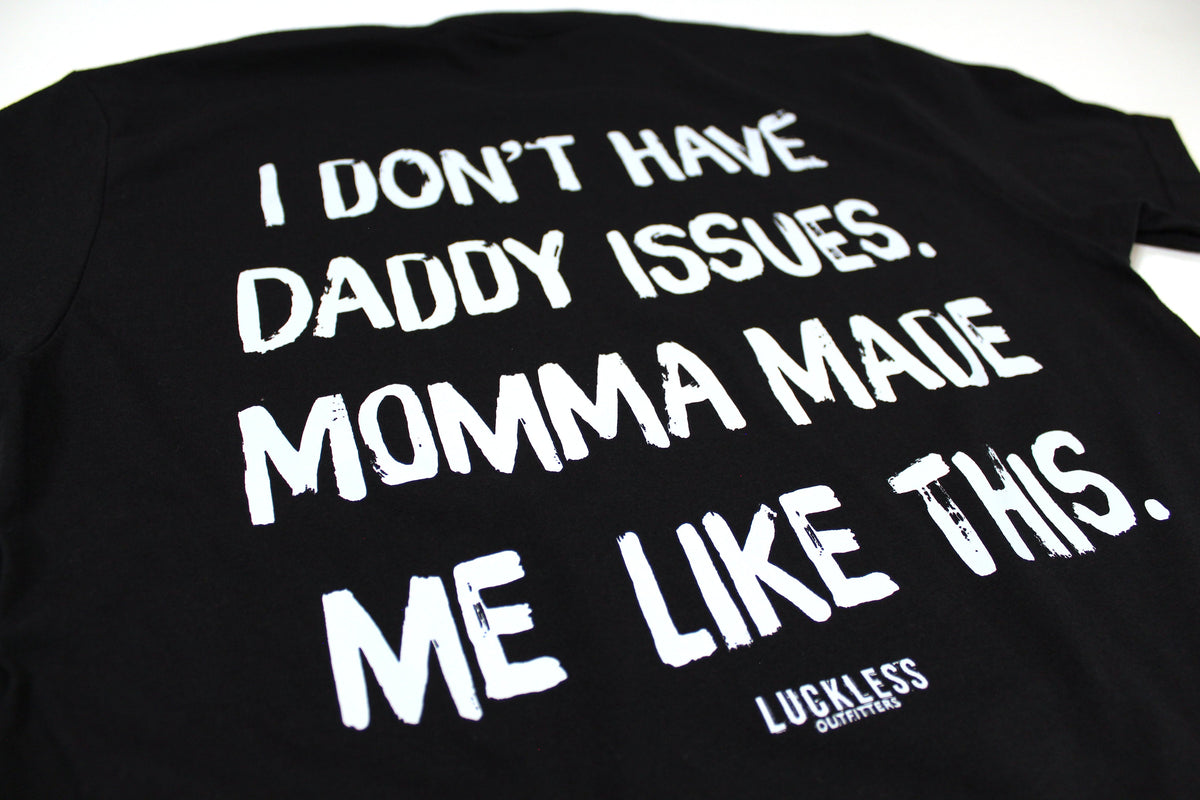 I Don't Have Daddy Issues Momma Made Me Like This Tee