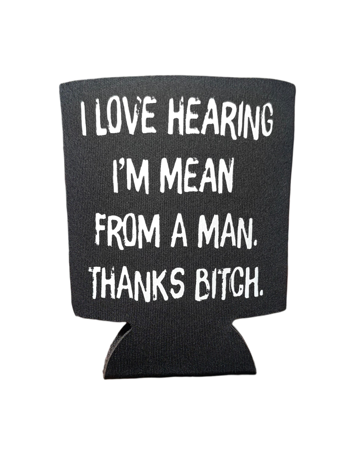 I Love Hearing I'm Mean From Men | Koozie
