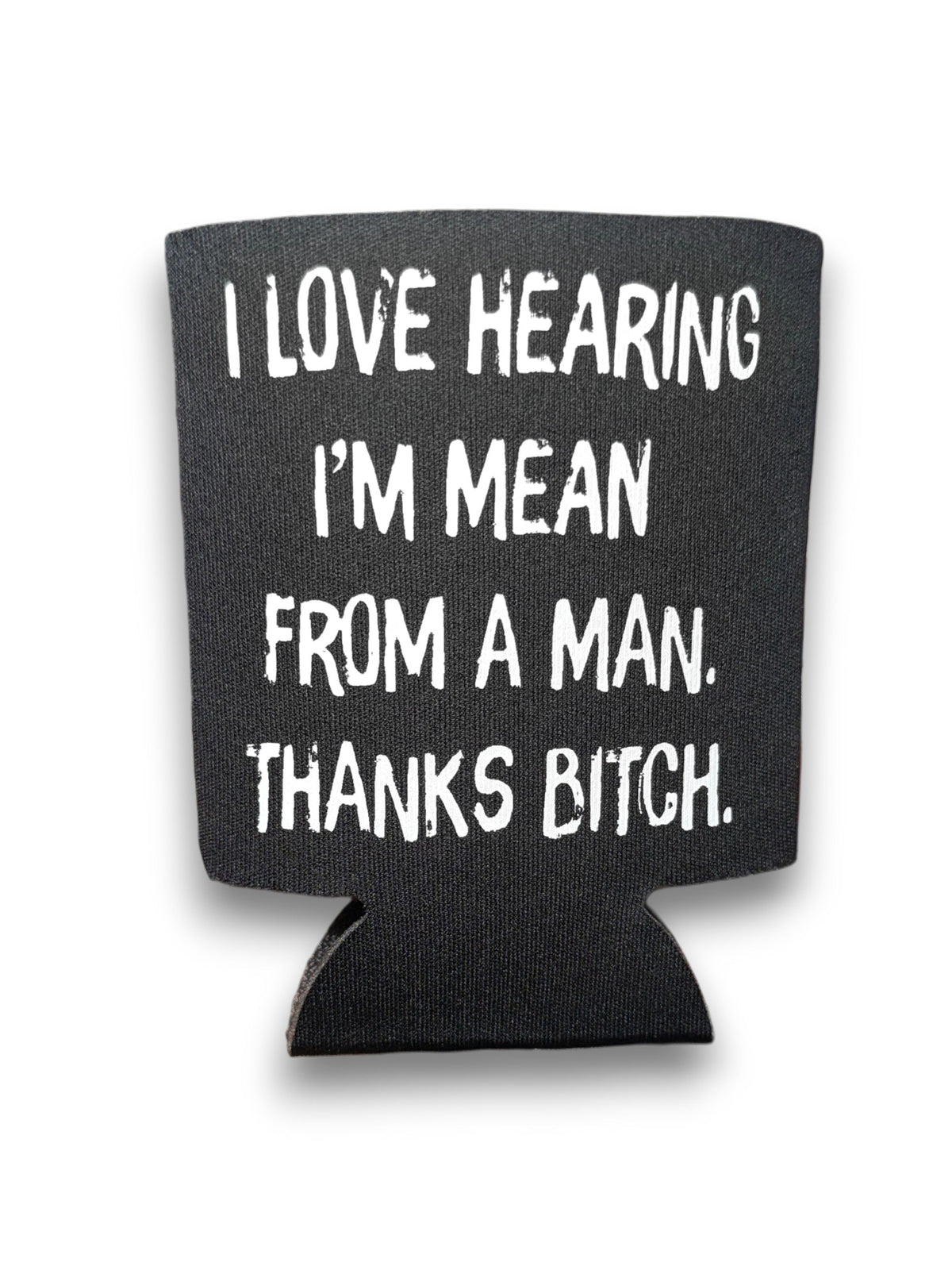 I Love Hearing I'm Mean From Men | Koozie