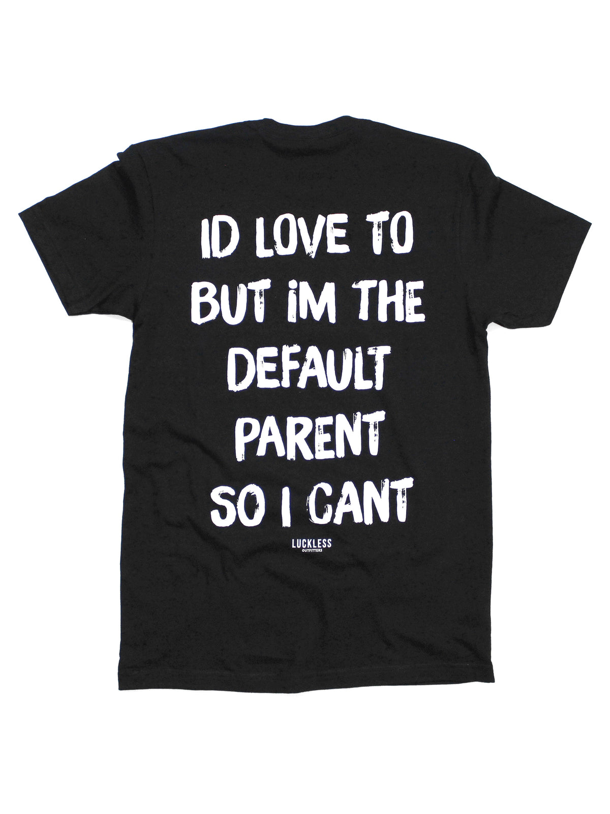 I'd Love To But Im The Default Parent So I Can't Tee