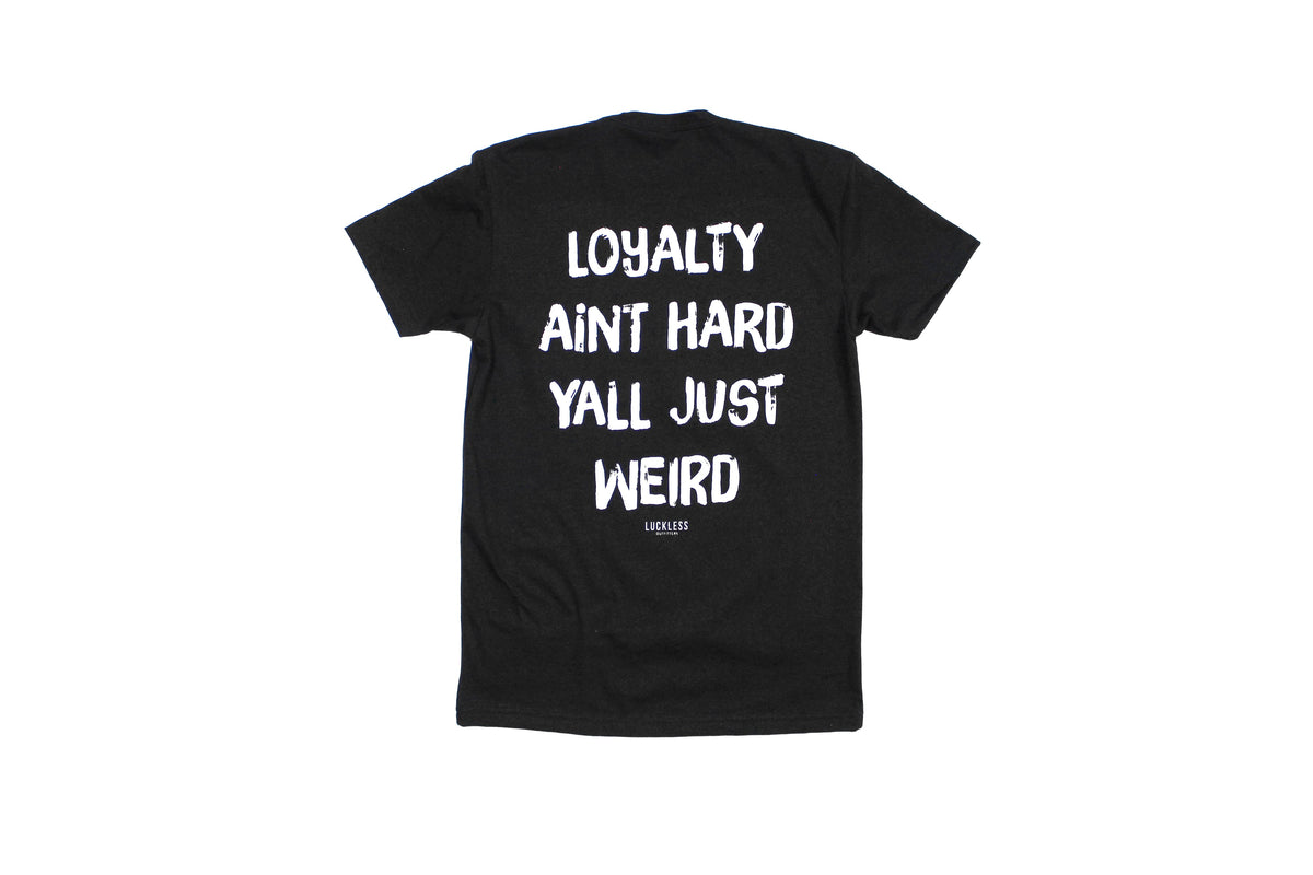 Loyalty Aint Hard Yall Just Weird Tee