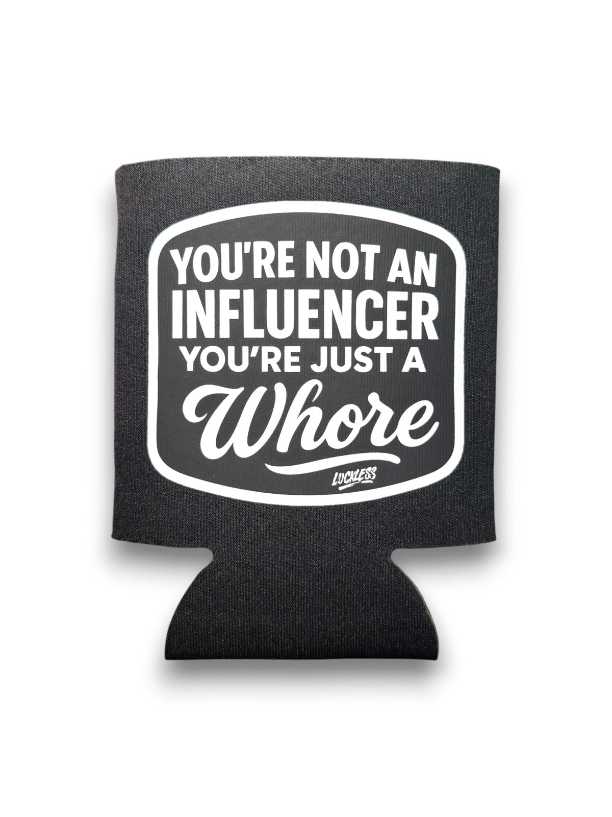 You're Not An Influencer You're Just A Whore Koozie