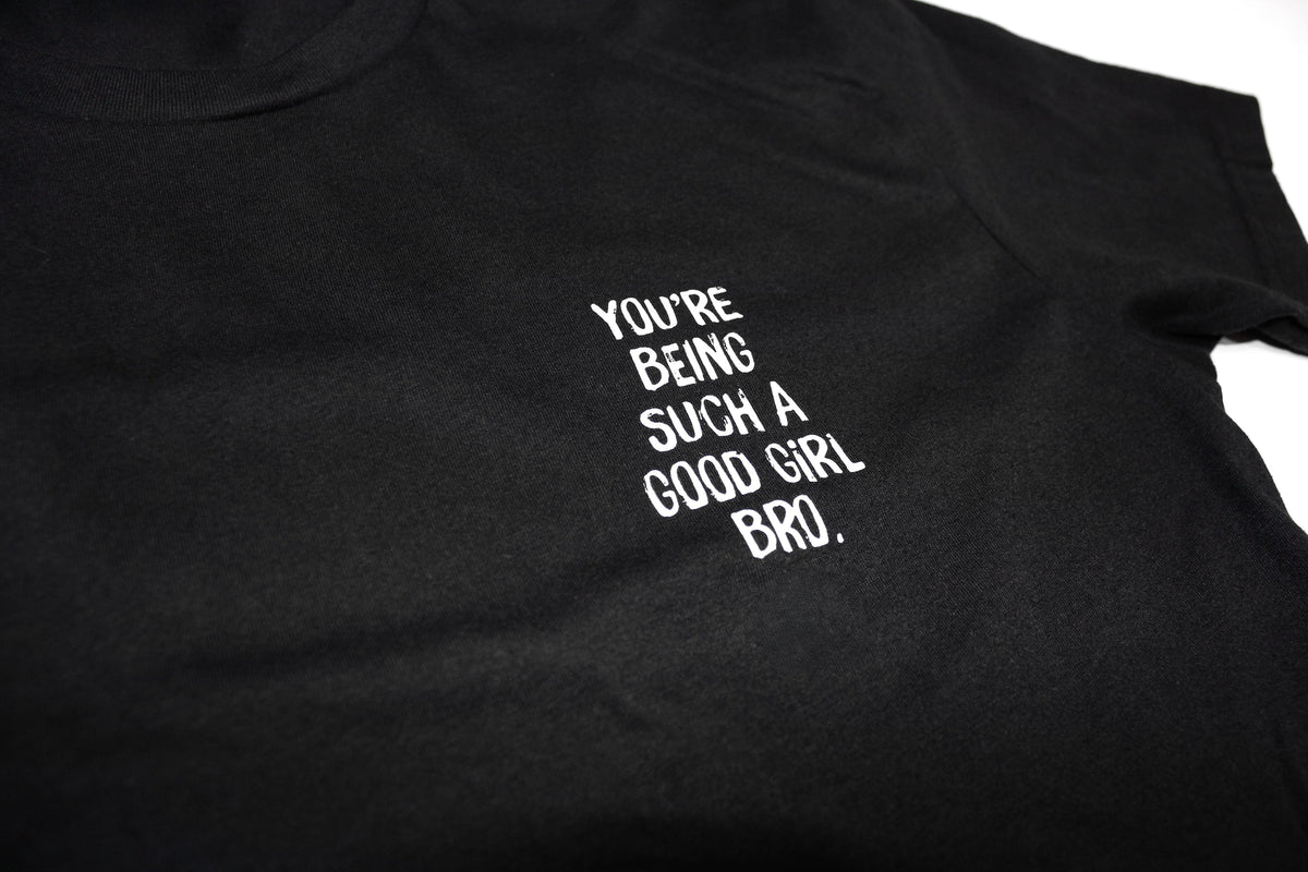 You're Being Such A Good Girl Bro Tee