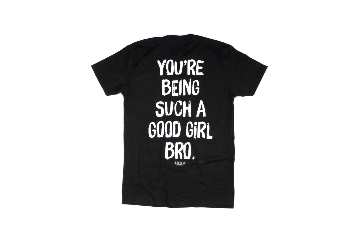 You're Being Such A Good Girl Bro Tee