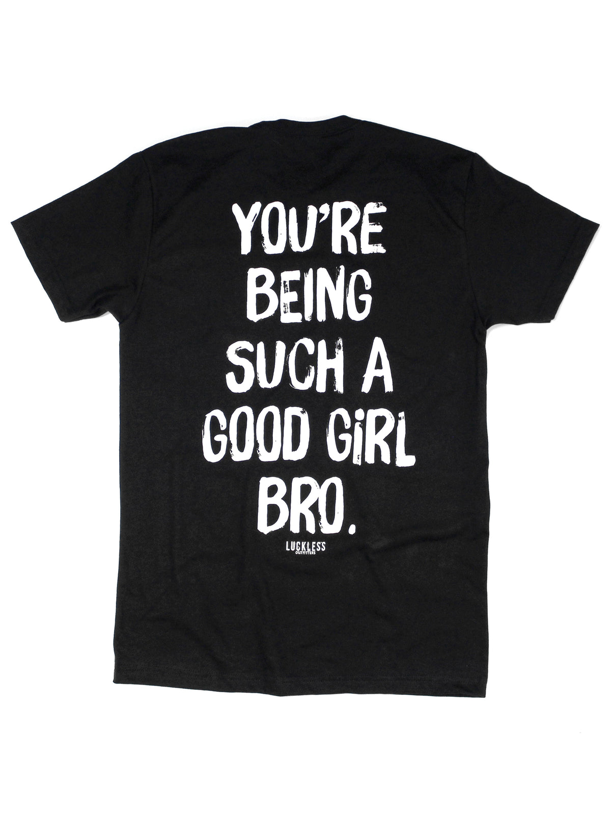 You're Being Such A Good Girl Bro Tee